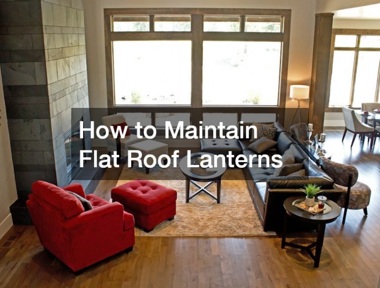 How to Maintain Flat Roof Lanterns