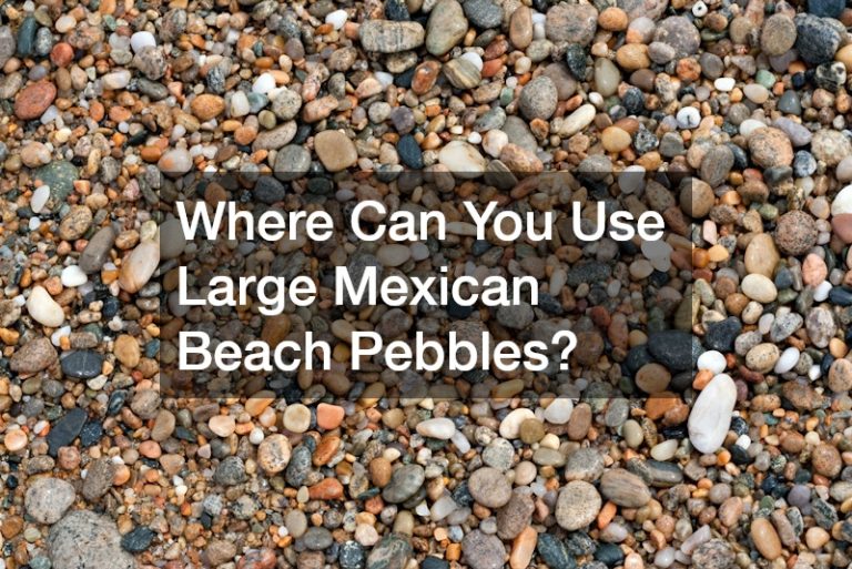 Where Can You Use Large Mexican Beach Pebbles?