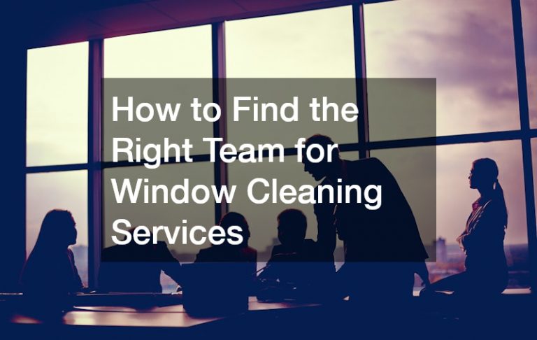 How to Find the Right Team for Window Cleaning Services