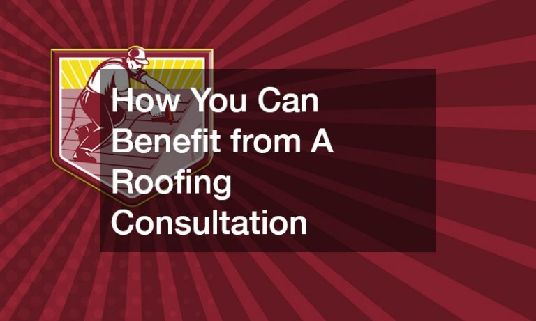 How You Can Benefit from A Roofing Consultation